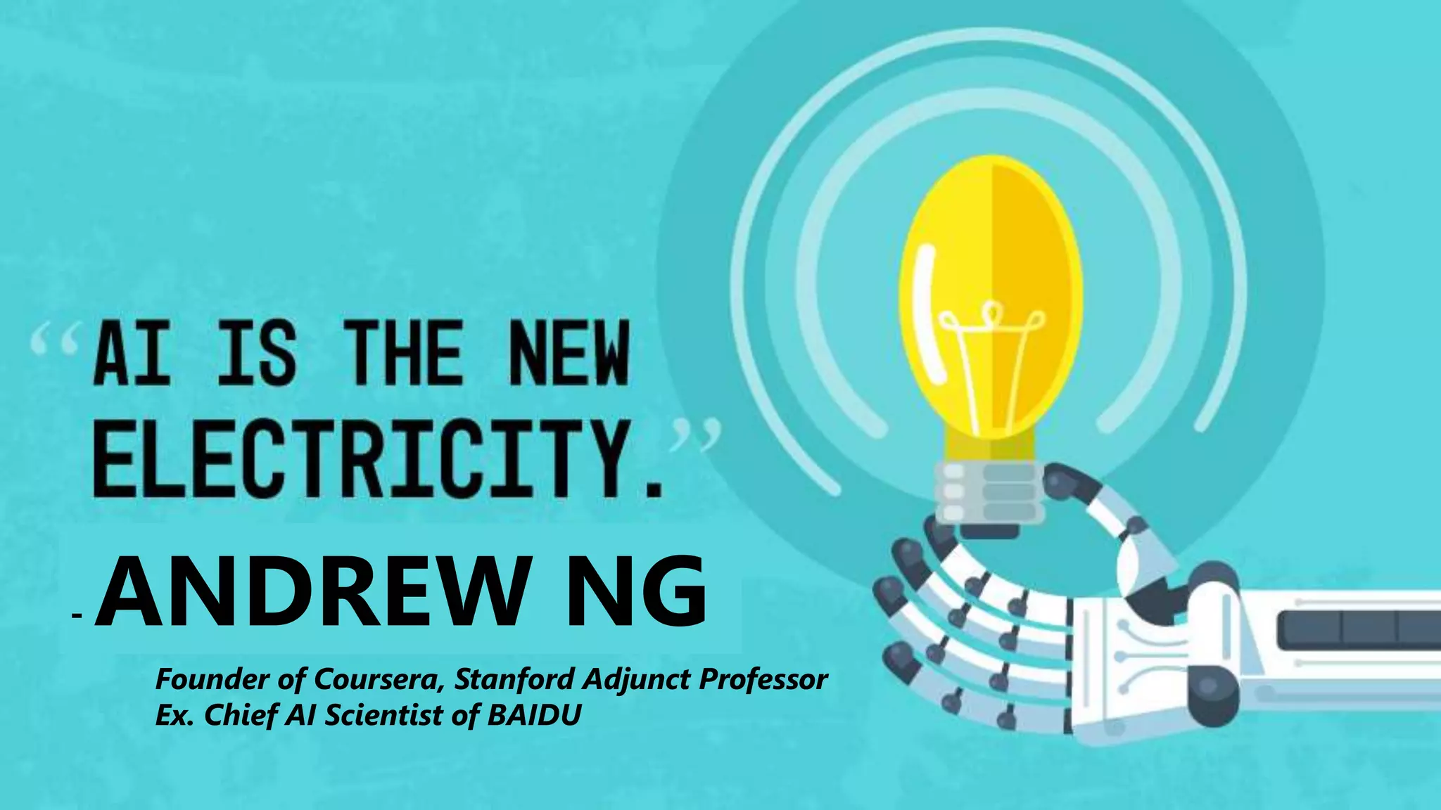 - ANDREW NG
Founder of Coursera, Stanford Adjunct Professor
Ex. Chief AI Scientist of BAIDU
 