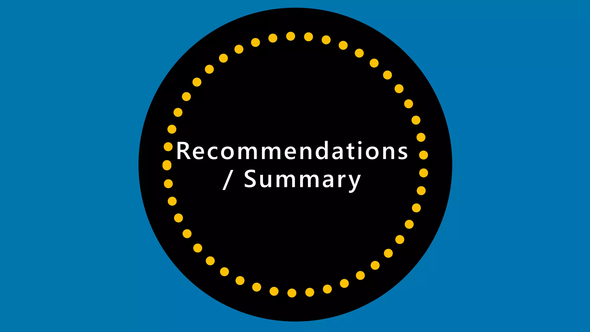 Recommendations
/ Summary
 