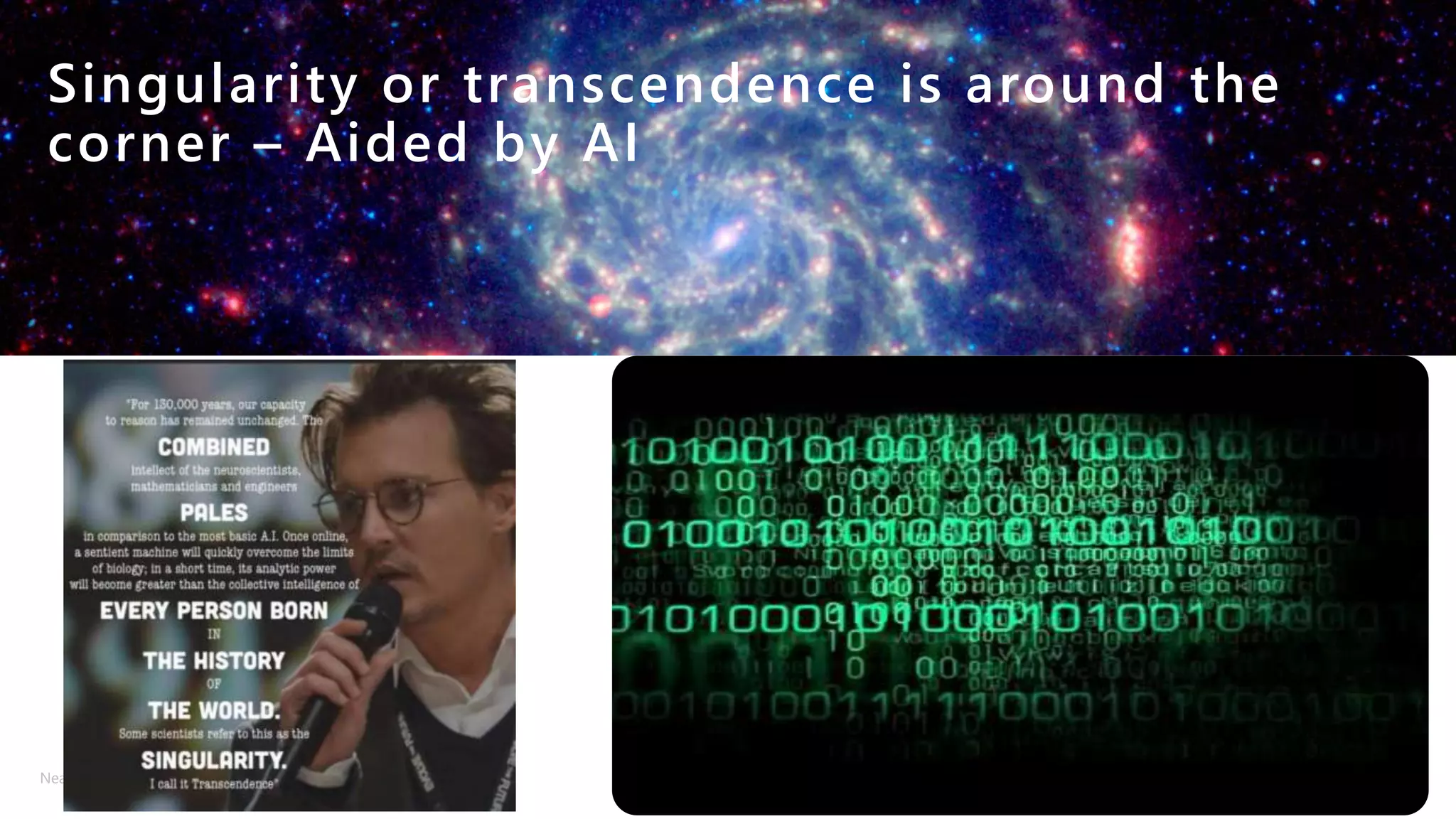 Neal Creative | click & Learn moreNeal Creative ©
Singularity or transcendence is around the
corner – Aided by AI
 