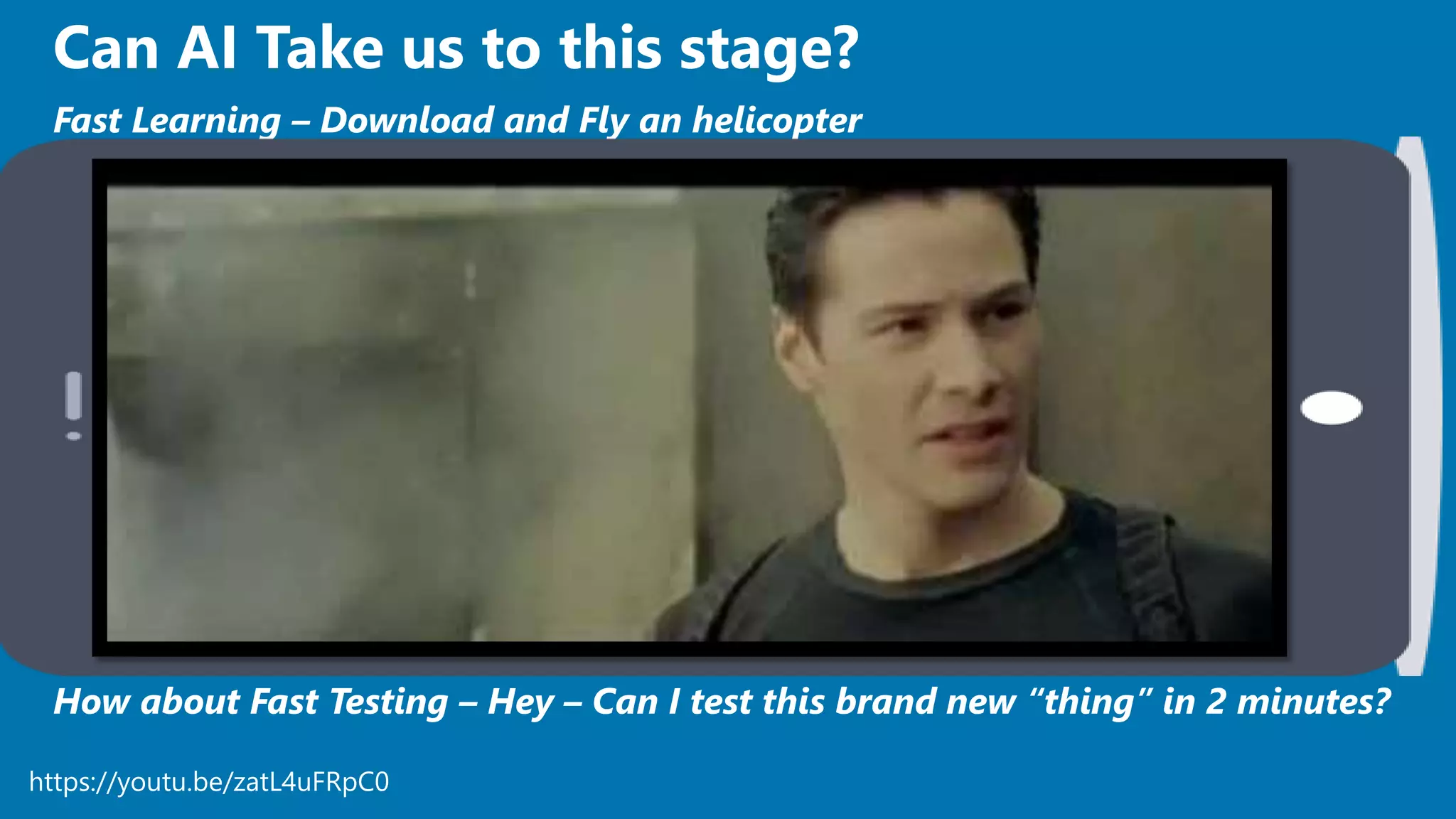 https://youtu.be/zatL4uFRpC0
Fast Learning – Download and Fly an helicopter
Can AI Take us to this stage?
How about Fast Testing – Hey – Can I test this brand new “thing” in 2 minutes?
 