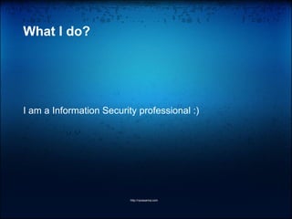 What I do?
I am a Information Security professional :)
http://vprasanna.com
 