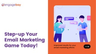 Step-up Your
Email Marketing
Game Today! Improved results for your
email marketing efforts
 