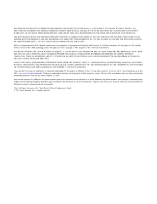 THE SPECIFICATIONS AND INFORMATION REGARDING THE PRODUCTS IN THIS MANUAL ARE SUBJECT TO CHANGE WITHOUT NOTICE. ALL
STATEMENTS, INFORMATION, AND RECOMMENDATIONS IN THIS MANUAL ARE BELIEVED TO BE ACCURATE BUT ARE PRESENTED WITHOUT
WARRANTY OF ANY KIND, EXPRESS OR IMPLIED. USERS MUST TAKE FULL RESPONSIBILITY FOR THEIR APPLICATION OF ANY PRODUCTS.

THE SOFTWARE LICENSE AND LIMITED WARRANTY FOR THE ACCOMPANYING PRODUCT ARE SET FORTH IN THE INFORMATION PACKET THAT
SHIPPED WITH THE PRODUCT AND ARE INCORPORATED HEREIN BY THIS REFERENCE. IF YOU ARE UNABLE TO LOCATE THE SOFTWARE LICENSE
OR LIMITED WARRANTY, CONTACT YOUR CISCO REPRESENTATIVE FOR A COPY.

The Cisco implementation of TCP header compression is an adaptation of a program developed by the University of California, Berkeley (UCB) as part of UCB’s public
domain version of the UNIX operating system. All rights reserved. Copyright © 1981, Regents of the University of California.

NOTWITHSTANDING ANY OTHER WARRANTY HEREIN, ALL DOCUMENT FILES AND SOFTWARE OF THESE SUPPLIERS ARE PROVIDED “AS IS” WITH
ALL FAULTS. CISCO AND THE ABOVE-NAMED SUPPLIERS DISCLAIM ALL WARRANTIES, EXPRESSED OR IMPLIED, INCLUDING, WITHOUT
LIMITATION, THOSE OF MERCHANTABILITY, FITNESS FOR A PARTICULAR PURPOSE AND NONINFRINGEMENT OR ARISING FROM A COURSE OF
DEALING, USAGE, OR TRADE PRACTICE.

IN NO EVENT SHALL CISCO OR ITS SUPPLIERS BE LIABLE FOR ANY INDIRECT, SPECIAL, CONSEQUENTIAL, OR INCIDENTAL DAMAGES, INCLUDING,
WITHOUT LIMITATION, LOST PROFITS OR LOSS OR DAMAGE TO DATA ARISING OUT OF THE USE OR INABILITY TO USE THIS MANUAL, EVEN IF CISCO
OR ITS SUPPLIERS HAVE BEEN ADVISED OF THE POSSIBILITY OF SUCH DAMAGES.

Cisco and the Cisco logo are trademarks or registered trademarks of Cisco and/or its affiliates in the U.S. and other countries. To view a list of Cisco trademarks, go to this
URL: www.cisco.com/go/trademarks. Third-party trademarks mentioned are the property of their respective owners. The use of the word partner does not imply a partnership
relationship between Cisco and any other company. (1110R)

Any Internet Protocol (IP) addresses and phone numbers used in this document are not intended to be actual addresses and phone numbers. Any examples, command display
output, network topology diagrams, and other figures included in the document are shown for illustrative purposes only. Any use of actual IP addresses or phone numbers in
illustrative content is unintentional and coincidental.

Cisco Intelligent Automation for Cloud Starter Edition Configuration Guide
© 2012 Cisco Systems, Inc. All rights reserved.
 