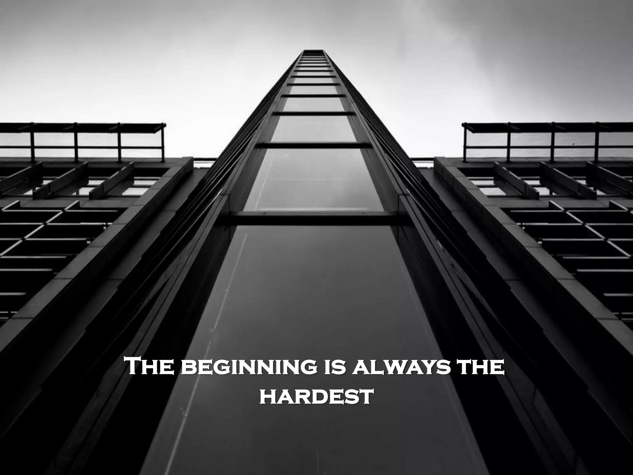 The beginning is always the
hardest
27

 