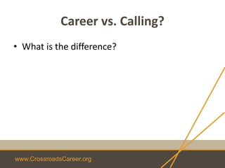 www.CrossroadsCareer.org
Career vs. Calling?
• What is the difference?
 