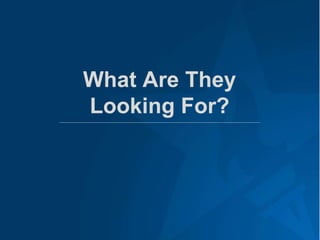 What Are They
Looking For?
 