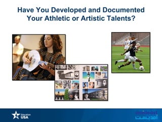 Have You Developed and Documented
Your Athletic or Artistic Talents?
 
