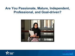 Are You Passionate, Mature, Independent,
Professional, and Goal-driven?
 