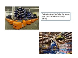 Watch the third YouTube clip about
each the use of these orange
robots
 