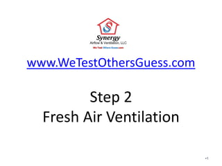 www.WeTestOthersGuess.com
Step 2
Fresh Air Ventilation
•1
 