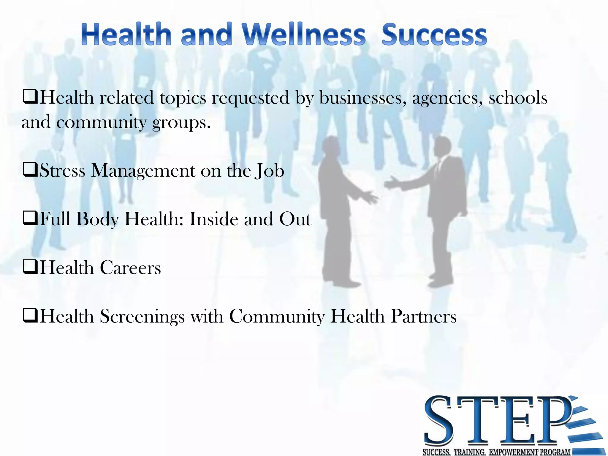 Health related topics requested by businesses, agencies, schools
and community groups.

Stress Management on the Job

Full Body Health: Inside and Out

Health Careers

Health Screenings with Community Health Partners
 