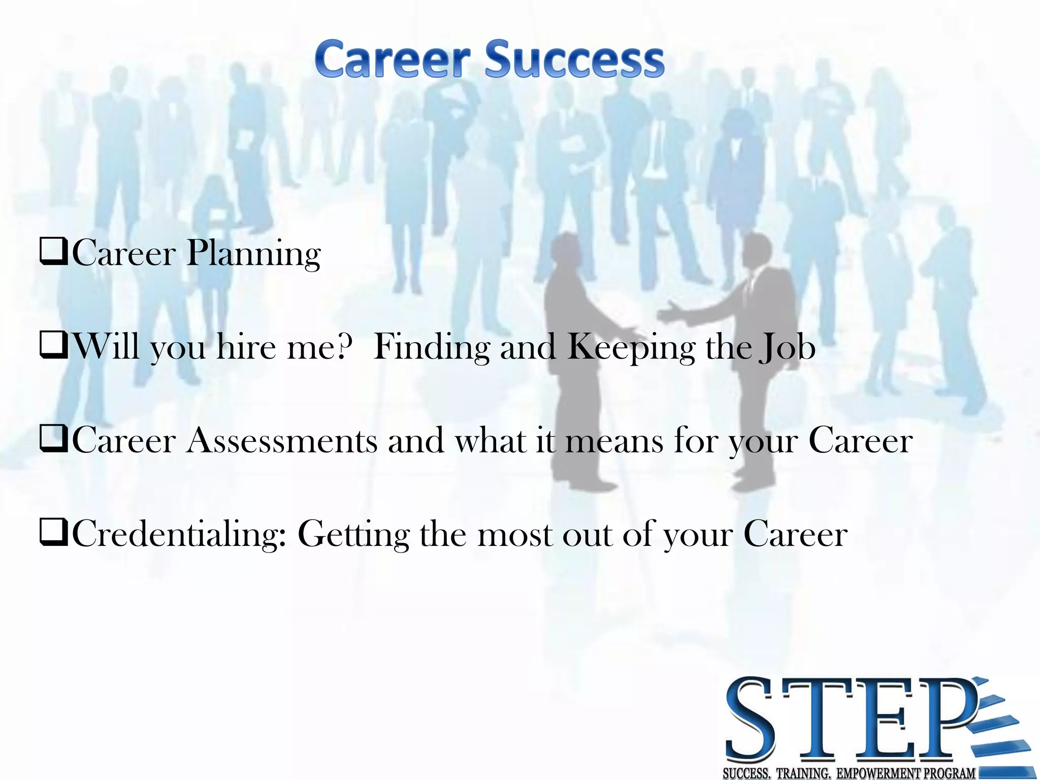 Career Planning

Will you hire me? Finding and Keeping the Job

Career Assessments and what it means for your Career

Credentialing: Getting the most out of your Career
 