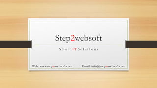 Step2websoft
S m a r t I T S o l u t I o n s
Web: www.steptowebsoft.com Email: info@steptowebsoft.com
 