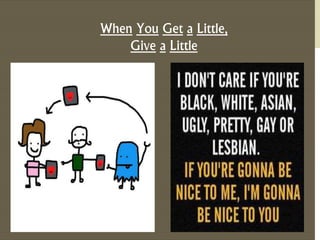 When You Get a Little, 
Give a Little 
 