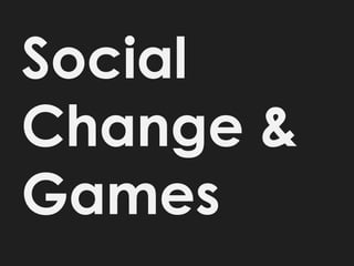 Social
Change &
Games
 