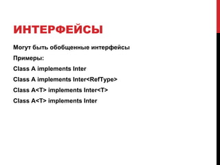 ИНТЕРФЕЙСЫ
Могут быть обобщенные интерфейсы
Примеры:
Class A implements Inter
Class A implements Inter<RefType>
Class A<T> implements Inter<T>
Class A<T> implements Inter
 