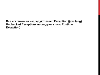 Все исключения наследуют класс Exception (java.lang)
Unchecked Exceptions наследуют класс Runtime
Exception)
 