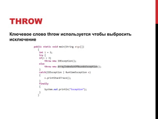 THROW
Ключевое слово throw используется чтобы выбросить
исключение
 