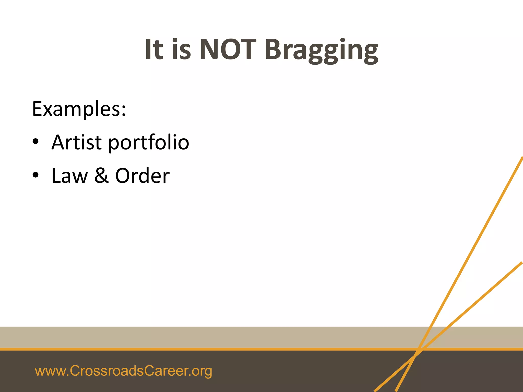 www.CrossroadsCareer.org
It is NOT Bragging
Examples:
• Artist portfolio
• Law & Order
 