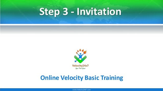 Step 3 - Invitation
Online Velocity Basic Training
www.Velocity24x7.com
 