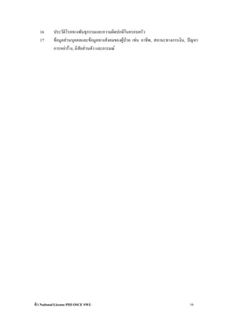 16      ประวัติโรคทางพันธุกรรมและความผิดปกติในครอบครัว
   17      ขอมูลสวนบุคคลและขอมูลทางสังคมของผูปวย เชน อาชีพ, สถานะทางการเงิน, ปญหา
           การหยาราง, นิสัยสวนตัว และอารมณ




ติว National License PIII OSCE SWU                                                 16
 