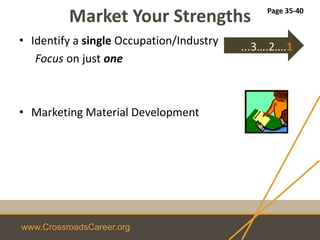 www.CrossroadsCareer.org
Market Your Strengths
• Identify a single Occupation/Industry
Focus on just one
• Marketing Material Development
...3….2….1
Page 35-40
 