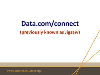 www.CrossroadsCareer.org
Data.com/connect
(previously known as Jigsaw)
 