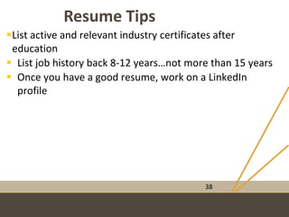 www.CrossroadsCareer.org
Resume Tips
38
List active and relevant industry certificates after
education
 List job history back 8-12 years…not more than 15 years
 Once you have a good resume, work on a LinkedIn
profile
 