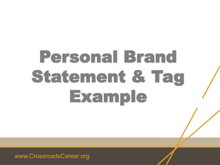 www.CrossroadsCareer.org
Personal Brand
Statement & Tag
Example
 