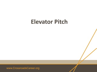 www.CrossroadsCareer.org
Elevator Pitch
 