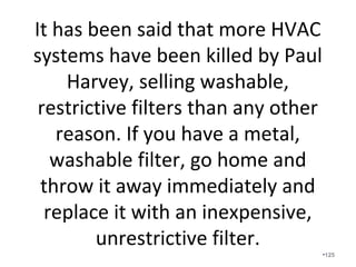 Notice the interior air handler
insulation has pulled loose and is
choking the airflow.
•125
 