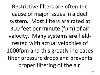 We witness package units
experiencing major issues in
sprawling homes due to….
• Oversized units.
• Single speed, 0.5IWC rated fans.
• Extremely long and undersized duct systems.
• Single undersized returns with pleated, restrictive
filters.
• Improper duct sealing and dirty coils.
• Improper condensate drainage.
• Lack of air balancing.
•128
 
