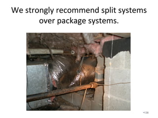 The holes cut for flex duct must be
adequately sized so that the ducts are
not pinched. Structural integrity of the
framing must also be maintained.
•138
 