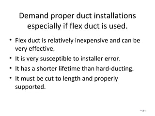 Decorative wood registers
oftentimes severely restrict airflow.
Note the extra airflow allowed by
the register on the right.
•141
 