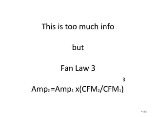 Return Duct Loss or Gain
Return Duct Temperature Loss
=
Return Grille Temp – Return Plenum
Temperature
Heating
70 – 63 = 7
•184
 
