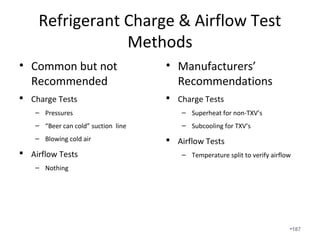 If you measure the system temperature
loss on a mild day or on a summer day in
the morning you might get a system delta T
of 0. You measure the equipment delta T
and you get 20. 0/20 = 0. However, in the
afternoon the attic heats up and you have
a huge system delta T. Encapsulating the
attic and the crawlspace greatly reduces
the system delta T.
Delta T = temperature difference •187
 