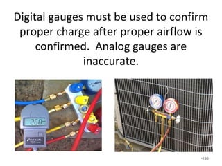 You can perform a perfect Manual J & D
calculation and a perfect installation and
still have major comfort issues due to
improper airflow unless you air balance
and commission the system.
•190
 