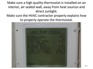 • 13 SEER, single stage, permanent splits
capacitor (PSC) units start at 1.5 tons and
increase by half tons.
• 14 SEER variable speed air handlers start
at 2 tons and increase by 1/2 tons. There
is no 4 ½ ton unit.
• 2 Stage equipment starts at 2 tons and
increase by whole numbers.
• Ductless mini-splits come in a variety of
sizes based on Btus.
•215
 