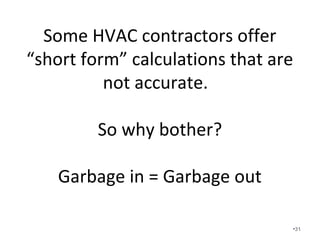 Garbage in
=
Garbage out
• “Short forms” are inaccurate.
• “Block” load calculations are
inaccurate.
• Why bother?
•31
 
