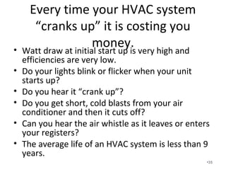 What is a Manual S Calculation?
• A Manual S helps select the proper
equipment by matching the specific
equipment to the Manual J Load
Calculation’s sensible and latent load.
• Understand that in our area we size loads
to the cooling load not the heating load.
•35
 