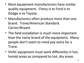 What is a Manual D Calculation?
• Manual D sizes ducts for the proper delivery
and return of the calculated air flow based on
the size of the blower that comes with the
specific equipment.
•39
 