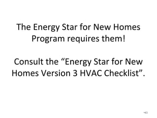 Many of the largest HVAC
companies with all the brand new
trucks and advertising don’t
perform Manual J, S, D, and T’s.
• Many HVAC contractors simply don’t believe
in Manual J, S, D, and T’s.
• Manual J’s are easily backed into to get the
size you want if you use incorrect data.
•43
 