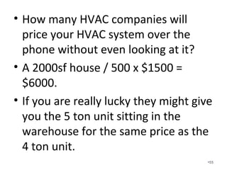 If the ductwork is not specifically
priced into the job then you can
almost be assured that you are getting
the bare minimum.
•55
 