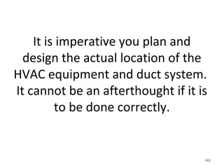 Many house-plans/blueprints do
not provide space for the HVAC
system, especially the returns.
•69
 