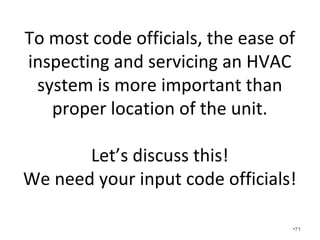 These ducts were crammed into the
attic directly under the roof decking
where they have large conduction
gains. Notice the ducts inside of foam
on the right but severely pinched.
•71
 