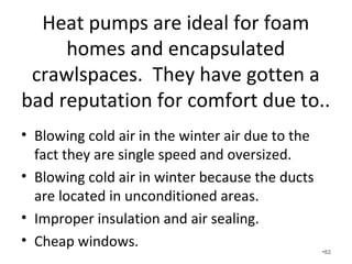 After we move the ducts into a
well insulated and air sealed
conditioned space, we focus on
airflow by designing your system
using realistic static pressures and
friction rates.
•82
 