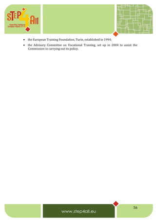 56
 the European Training Foundation, Turin, established in 1994;
 the Advisory Committee on Vocational Training, set up in 2004 to assist the
Commission in carrying out its policy.
 