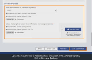Upload the relevant Proof of Appointment and photograph of the Authorized Signatory
Click on Save and Continue
 