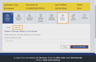 In case if you are dealing with Services, Enter the SAC code under Services tab
Click on Save and Continue
 