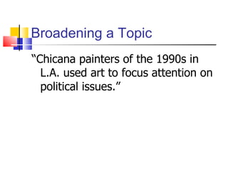 Broadening a Topic “ Chicana painters of the 1990s in L.A. used art to focus attention on political issues.”